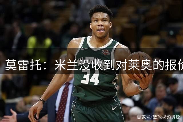 莫雷托：米兰没收到对莱奥的报价，与赫拉德-马丁也没有联系
