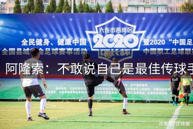 阿隆索：不敢说自己是最佳传球手，但仍享受足球